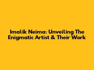 Imalik Neima: Unveiling The Enigmatic Artist & Their Work