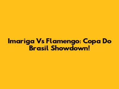 Imariga Vs Flamengo: Copa Do Brasil Showdown!