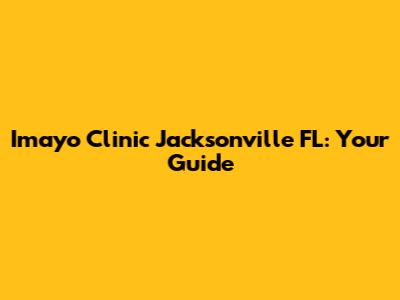 Imayo Clinic Jacksonville FL: Your Guide
