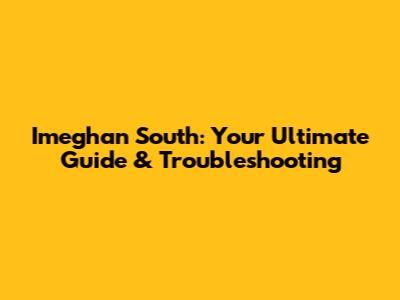 Imeghan South: Your Ultimate Guide & Troubleshooting