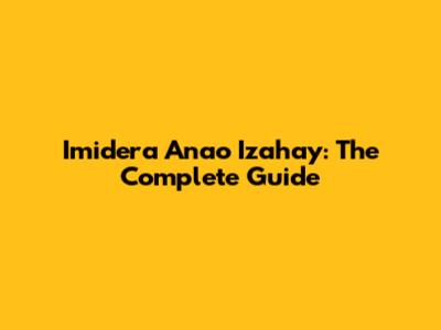 Imidera Anao Izahay: The Complete Guide