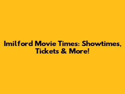 Imilford Movie Times: Showtimes, Tickets & More!