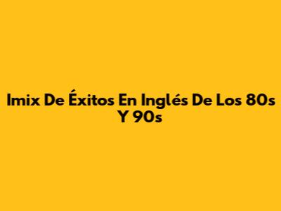Imix De Éxitos En Inglés De Los 80s Y 90s
