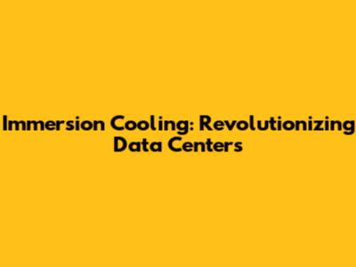 Immersion Cooling: Revolutionizing Data Centers
