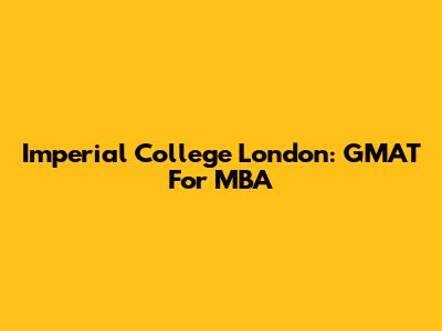 Imperial College London: GMAT For MBA