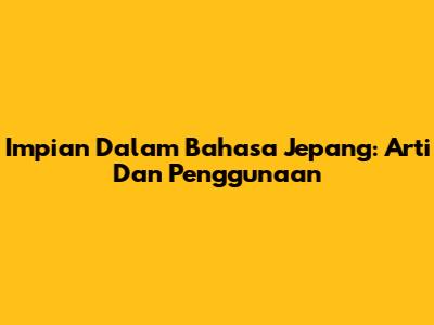 Impian Dalam Bahasa Jepang: Arti Dan Penggunaan