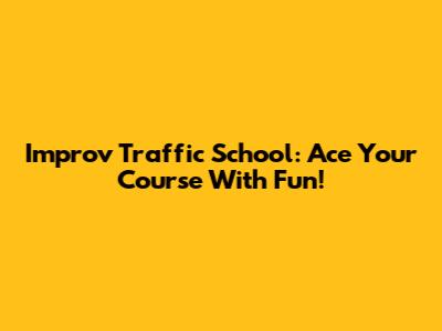 Improv Traffic School: Ace Your Course With Fun!