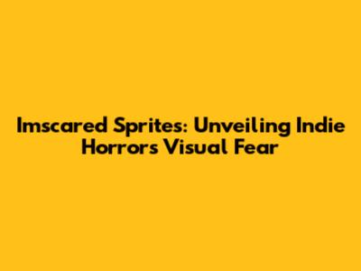 Imscared Sprites: Unveiling Indie Horror's Visual Fear