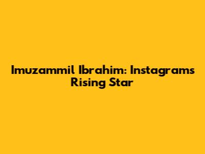 Imuzammil Ibrahim: Instagram's Rising Star