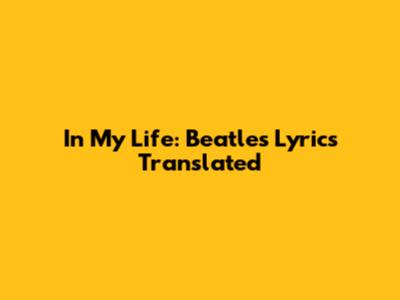 In My Life: Beatles Lyrics Translated