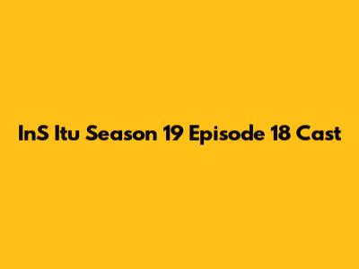 InS Itu Season 19 Episode 18 Cast