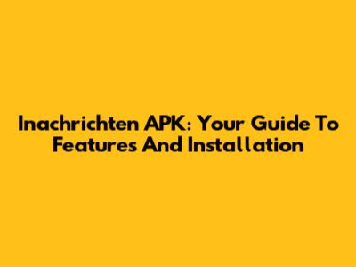 Inachrichten APK: Your Guide To Features And Installation