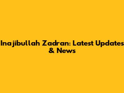 Inajibullah Zadran: Latest Updates & News