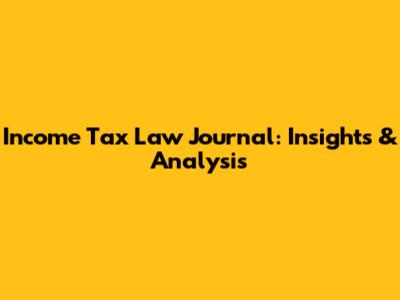 Income Tax Law Journal: Insights & Analysis
