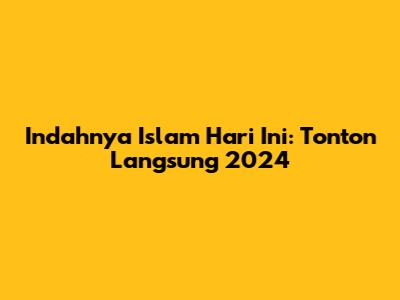 Indahnya Islam Hari Ini: Tonton Langsung 2024