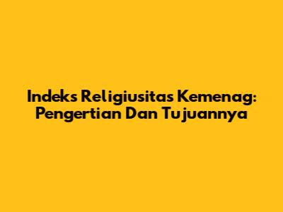 Indeks Religiusitas Kemenag: Pengertian Dan Tujuannya