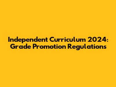 Independent Curriculum 2024: Grade Promotion Regulations