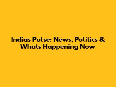 India's Pulse: News, Politics & What's Happening Now