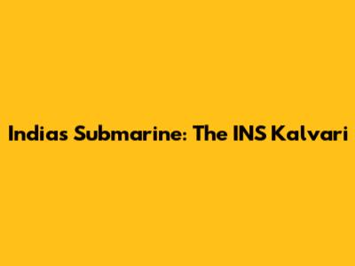 India's Submarine: The INS Kalvari