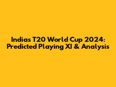 India's T20 World Cup 2024: Predicted Playing XI & Analysis