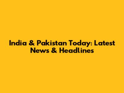 India & Pakistan Today: Latest News & Headlines