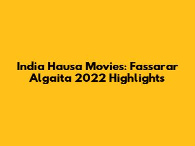 India Hausa Movies: Fassarar Algaita 2022 Highlights