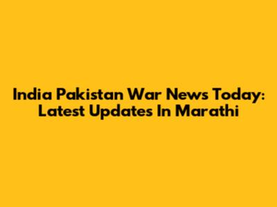 India Pakistan War News Today: Latest Updates In Marathi