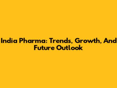 India Pharma: Trends, Growth, And Future Outlook