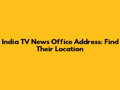 India TV News Office Address: Find Their Location