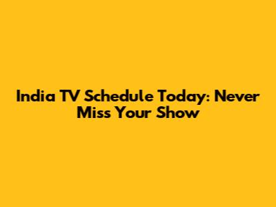 India TV Schedule Today: Never Miss Your Show