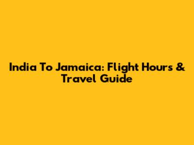 India To Jamaica: Flight Hours & Travel Guide