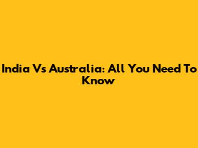 India Vs Australia: All You Need To Know