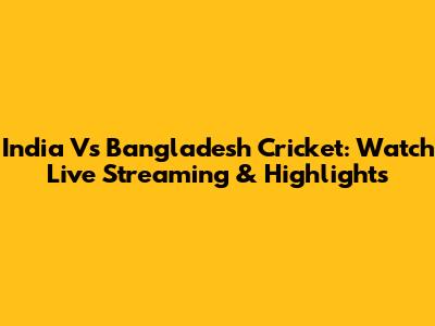 India Vs Bangladesh Cricket: Watch Live Streaming & Highlights