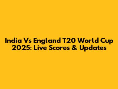 India Vs England T20 World Cup 2025: Live Scores & Updates