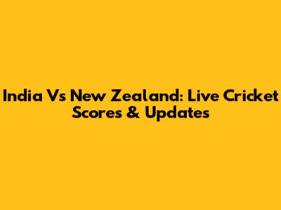India Vs New Zealand: Live Cricket Scores & Updates