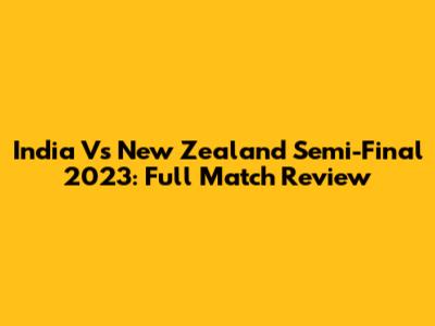 India Vs New Zealand Semi-Final 2023: Full Match Review