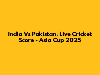 India Vs Pakistan: Live Cricket Score - Asia Cup 2025