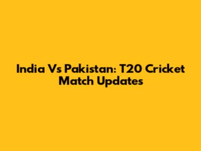 India Vs Pakistan: T20 Cricket Match Updates