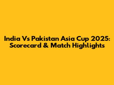 India Vs Pakistan Asia Cup 2025: Scorecard & Match Highlights