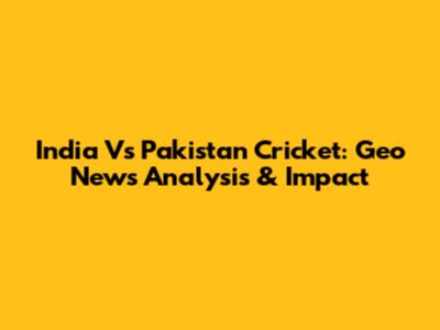 India Vs Pakistan Cricket: Geo News Analysis & Impact