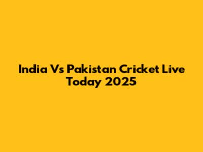 India Vs Pakistan Cricket Live Today 2025