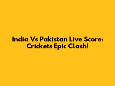 India Vs Pakistan Live Score: Cricket's Epic Clash!