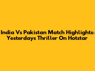 India Vs Pakistan Match Highlights: Yesterday's Thriller On Hotstar