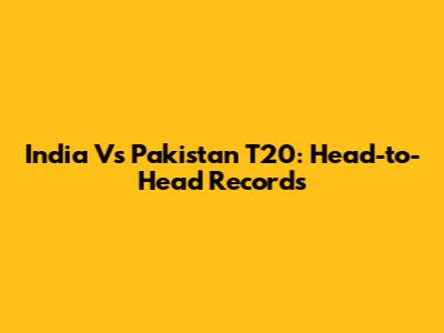 India Vs Pakistan T20: Head-to-Head Records