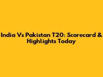 India Vs Pakistan T20: Scorecard & Highlights Today