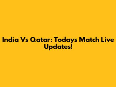 India Vs Qatar: Today's Match Live Updates!