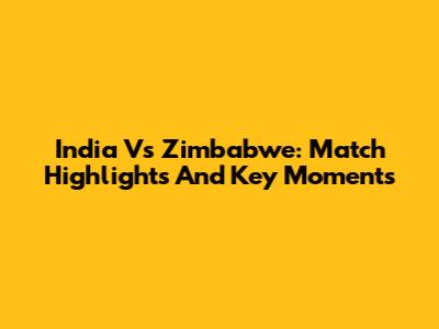 India Vs Zimbabwe: Match Highlights And Key Moments
