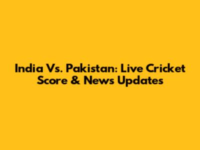 India Vs. Pakistan: Live Cricket Score & News Updates