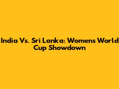 India Vs. Sri Lanka: Women's World Cup Showdown