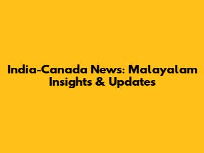 India-Canada News: Malayalam Insights & Updates